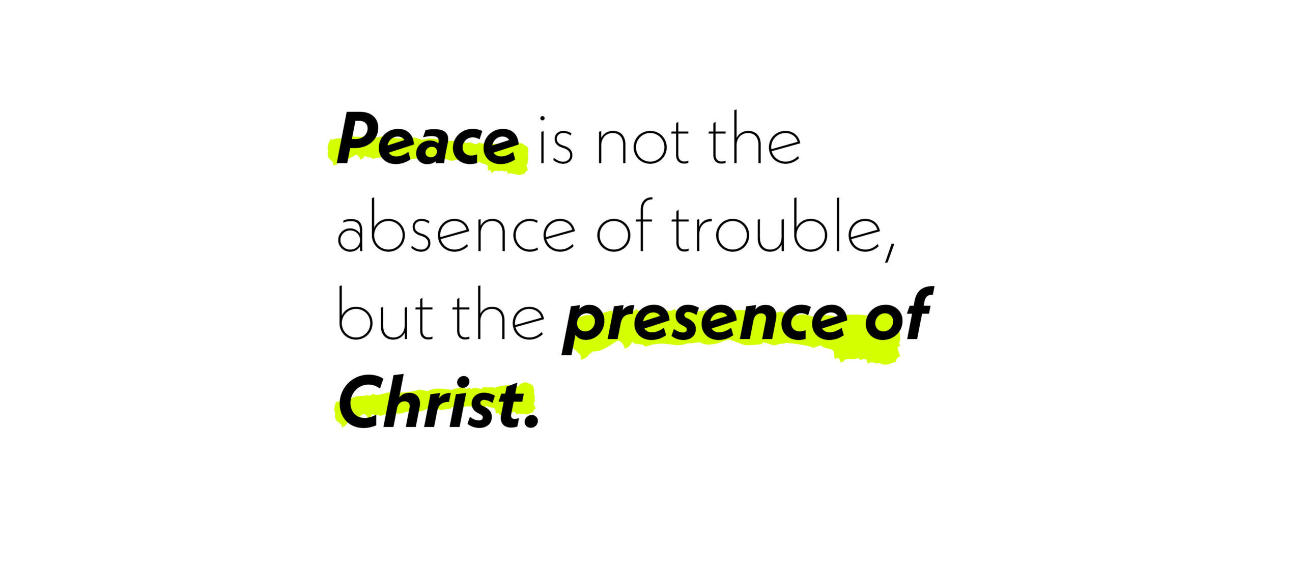 Peace is not the absence of trouble, but the presence of Christ.